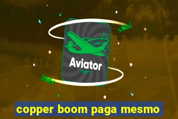 copper boom paga mesmo
